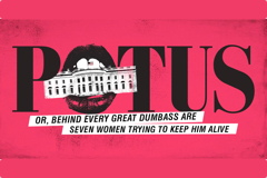 POTUS: Or, Behind Every Great Dumbass are Seven Women Trying to Keep Him Alive